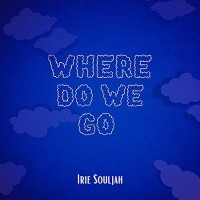 Irie Souljah – Where Do We Go